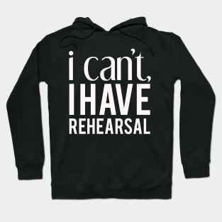 I Cant I Have Rehearsal Hoodie